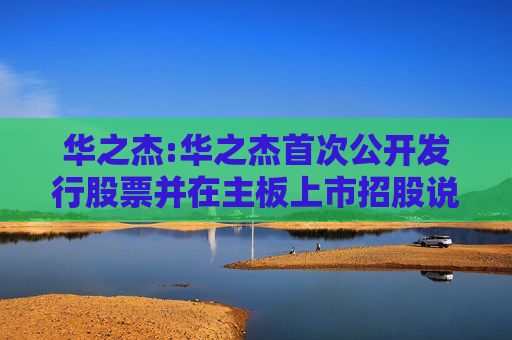 华之杰:华之杰首次公开发行股票并在主板上市招股说明书提示性公告