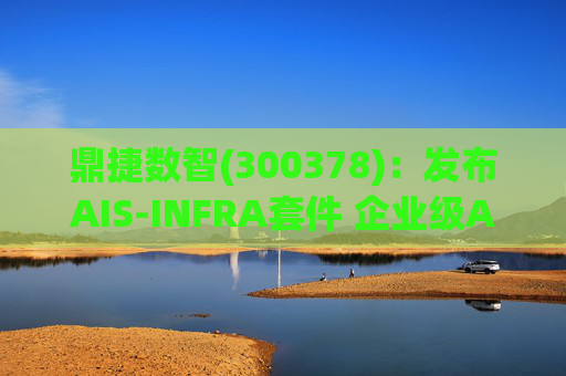 鼎捷数智(300378)：发布AIS-INFRA套件 企业级AGENT全栈式布局  第1张