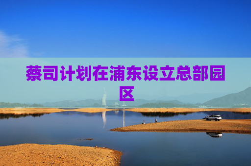蔡司计划在浦东设立总部园区  第1张