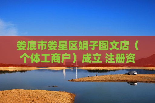 娄底市娄星区娟子图文店（个体工商户）成立 注册资本5万人民币