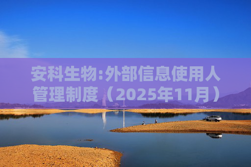 安科生物:外部信息使用人管理制度（2025年11月）