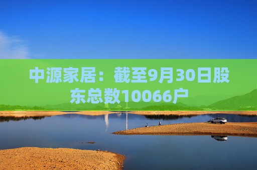 中源家居：截至9月30日股东总数10066户