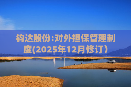 钧达股份:对外担保管理制度(2025年12月修订）