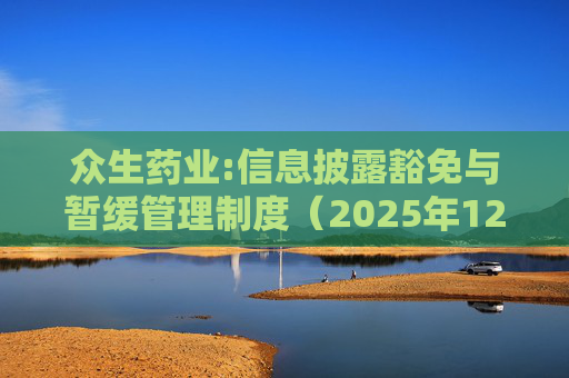众生药业:信息披露豁免与暂缓管理制度（2025年12月）