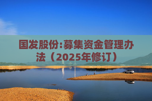 国发股份:募集资金管理办法（2025年修订）