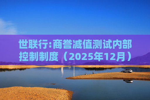 世联行:商誉减值测试内部控制制度（2025年12月）