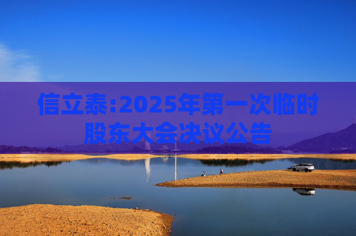 信立泰:2025年第一次临时股东大会决议公告