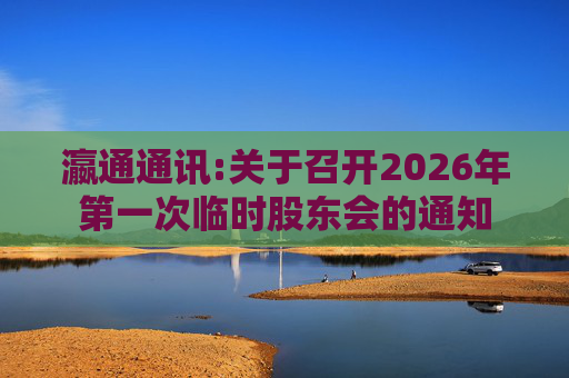 瀛通通讯:关于召开2026年第一次临时股东会的通知