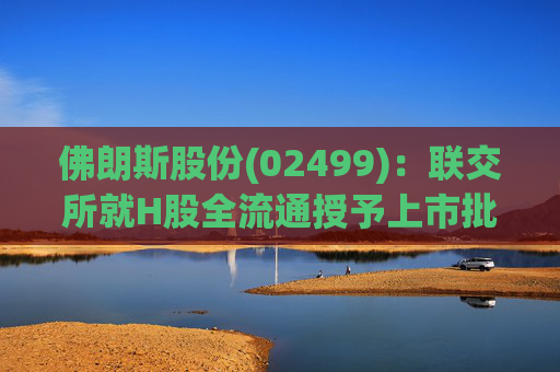 佛朗斯股份(02499)：联交所就H股全流通授予上市批准  第1张