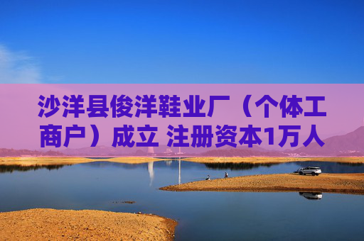 沙洋县俊洋鞋业厂（个体工商户）成立 注册资本1万人民币