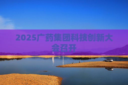 2025广药集团科技创新大会召开  第1张