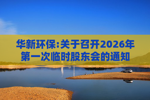 华新环保:关于召开2026年第一次临时股东会的通知