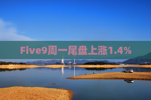 Five9周一尾盘上涨1.4%