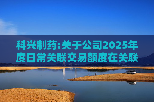 科兴制药:关于公司2025年度日常关联交易额度在关联方之间调剂的公告
