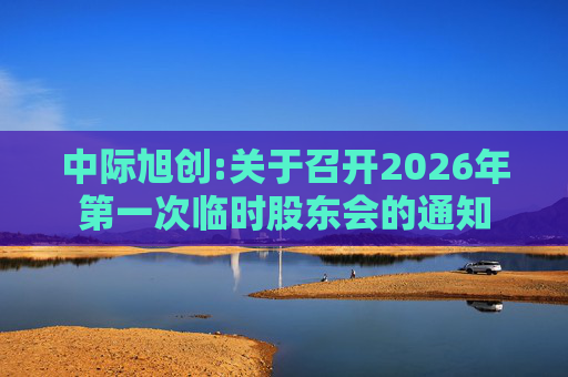 中际旭创:关于召开2026年第一次临时股东会的通知