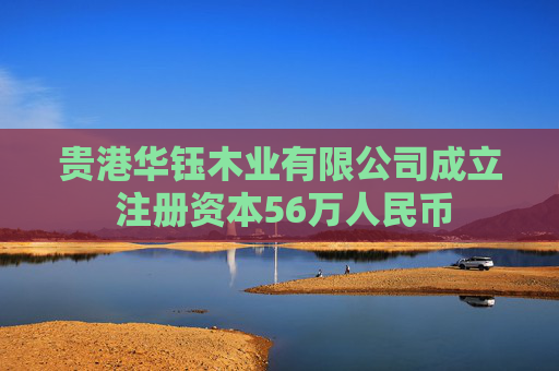 贵港华钰木业有限公司成立 注册资本56万人民币