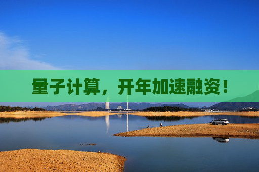 量子计算，开年加速融资！