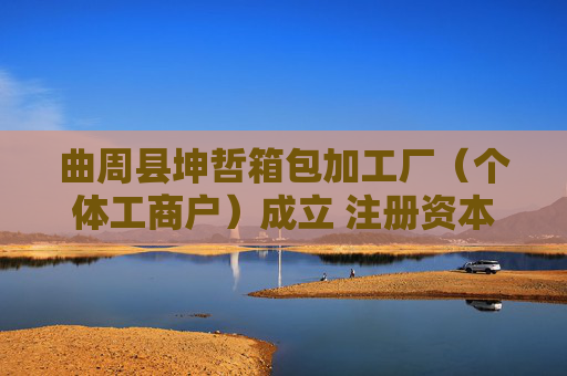 曲周县坤哲箱包加工厂（个体工商户）成立 注册资本10万人民币