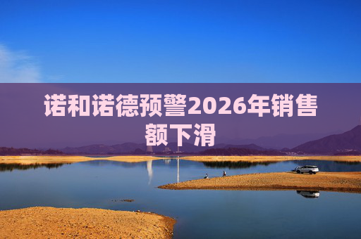 诺和诺德预警2026年销售额下滑
