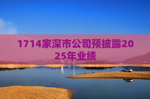 1714家深市公司预披露2025年业绩
