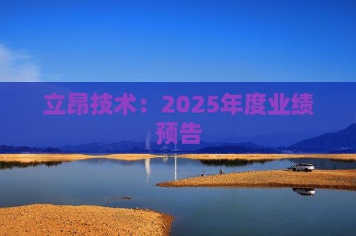 立昂技术：2025年度业绩预告