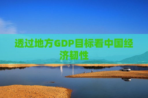 透过地方GDP目标看中国经济韧性