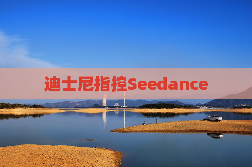 迪士尼指控Seedance
