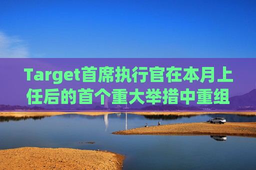 Target首席执行官在本月上任后的首个重大举措中重组了领导团队
