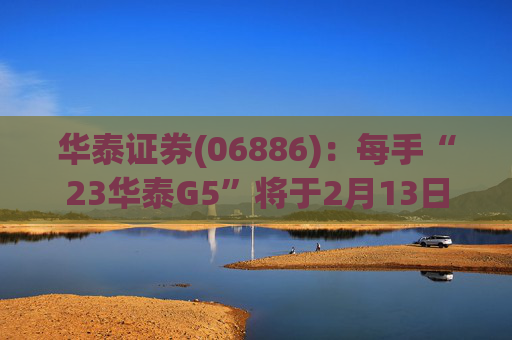 华泰证券(06886)：每手“23华泰G5”将于2月13日派息33.9元