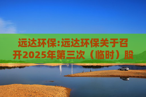 远达环保:远达环保关于召开2025年第三次（临时）股东大会的通知