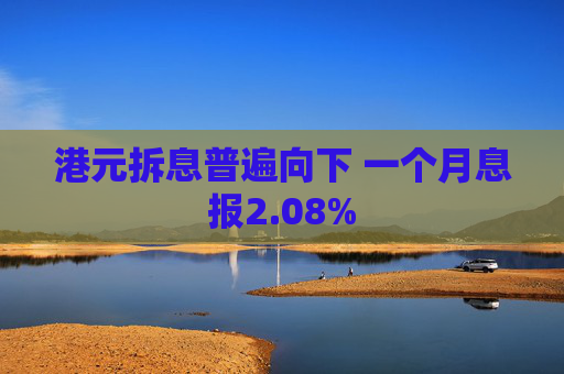 港元拆息普遍向下 一个月息报2.08%