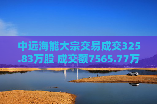 中远海能大宗交易成交325.83万股 成交额7565.77万元