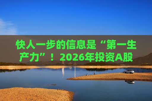 快人一步的信息是“第一生产力”！2026年投资A股，选择新浪财经APP就对了