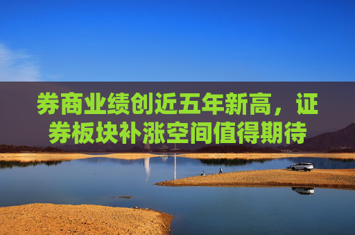 券商业绩创近五年新高，证券板块补涨空间值得期待