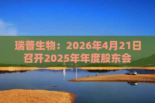 瑞普生物：2026年4月21日召开2025年年度股东会
