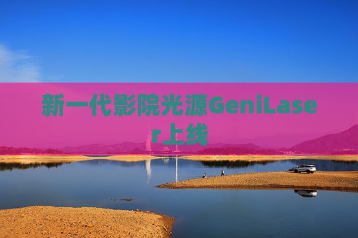 新一代影院光源GeniLaser上线