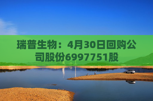 瑞普生物：4月30日回购公司股份6997751股  第1张