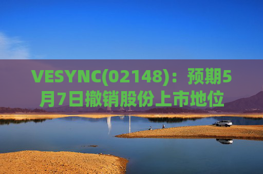 VESYNC(02148)：预期5月7日撤销股份上市地位