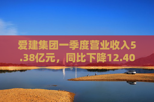 爱建集团一季度营业收入5.38亿元，同比下降12.40%