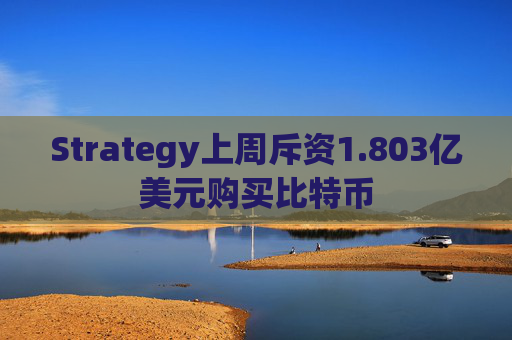 Strategy上周斥资1.803亿美元购买比特币