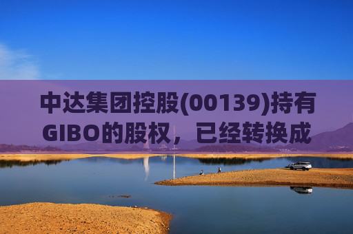 中达集团控股(00139)持有GIBO的股权，已经转换成2571.2万股GIBO Holdings股份