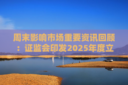 周末影响市场重要资讯回顾：证监会印发2025年度立法工作计划 俄乌即将谈判 印巴宣布停火