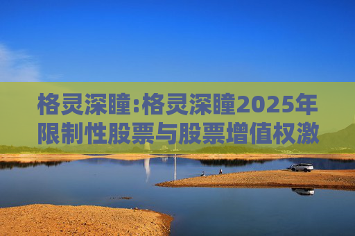 格灵深瞳:格灵深瞳2025年限制性股票与股票增值权激励计划（草案）摘要公告