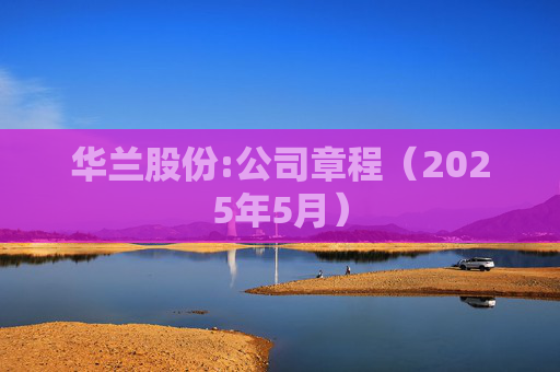 华兰股份:公司章程（2025年5月）